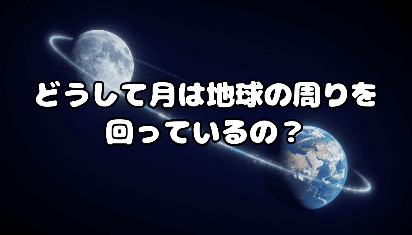 どうして月は地球の周りを回っているの?