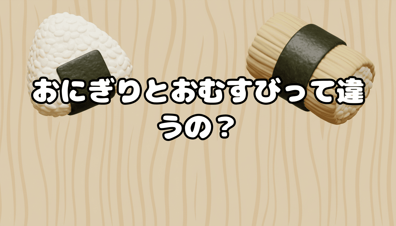 おにぎりとおむすびって違うの?