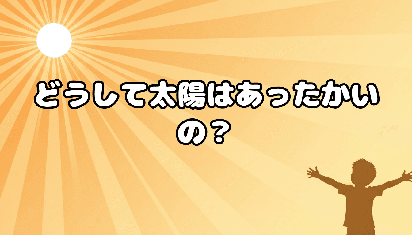 どうして太陽はあったかいの?